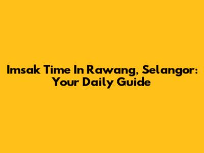 Imsak Time In Rawang, Selangor: Your Daily Guide