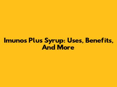 Imunos Plus Syrup: Uses, Benefits, And More