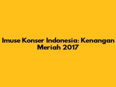 Imuse Konser Indonesia: Kenangan Meriah 2017