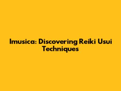 Imusica: Discovering Reiki Usui Techniques