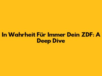 In Wahrheit Für Immer Dein ZDF: A Deep Dive