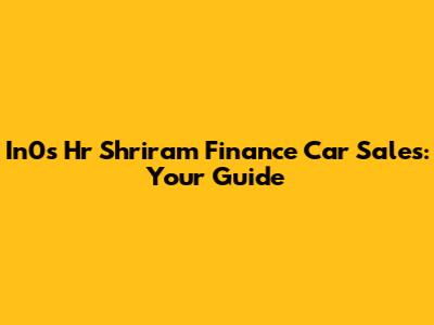 In0s Hr Shriram Finance Car Sales: Your Guide