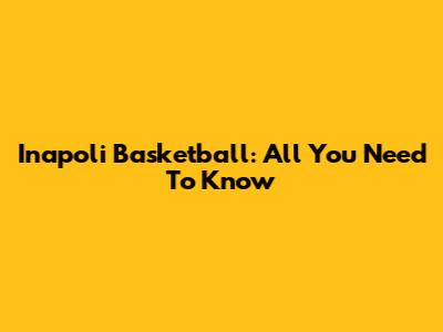 Inapoli Basketball: All You Need To Know