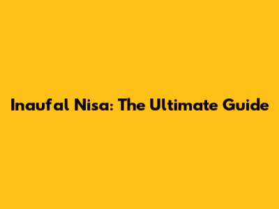 Inaufal Nisa: The Ultimate Guide