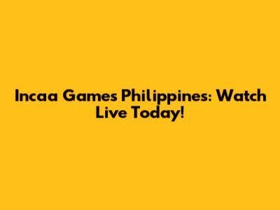 Incaa Games Philippines: Watch Live Today!