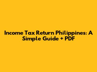 Income Tax Return Philippines: A Simple Guide + PDF