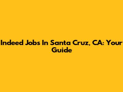 Indeed Jobs In Santa Cruz, CA: Your Guide