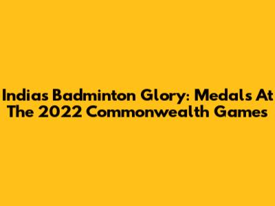 India's Badminton Glory: Medals At The 2022 Commonwealth Games