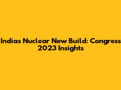 India's Nuclear New Build: Congress 2023 Insights