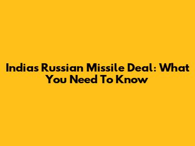 India's Russian Missile Deal: What You Need To Know