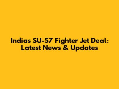 India's SU-57 Fighter Jet Deal: Latest News & Updates