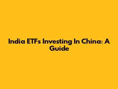 India ETFs Investing In China: A Guide