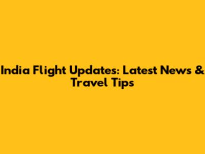 India Flight Updates: Latest News & Travel Tips
