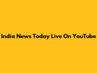 India News Today Live On YouTube