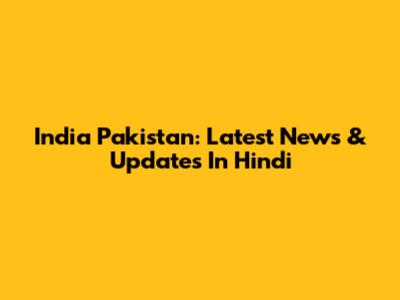 India Pakistan: Latest News & Updates In Hindi