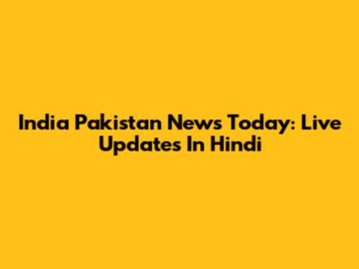 India Pakistan News Today: Live Updates In Hindi