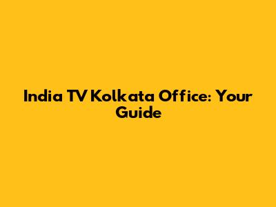 India TV Kolkata Office: Your Guide