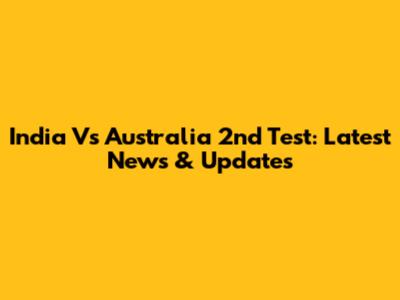 India Vs Australia 2nd Test: Latest News & Updates