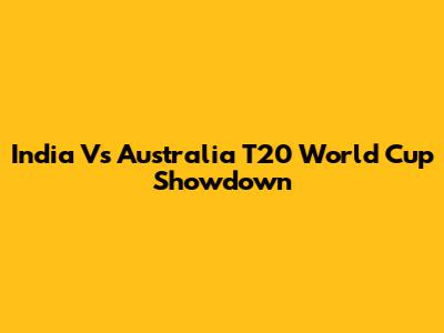 India Vs Australia T20 World Cup Showdown