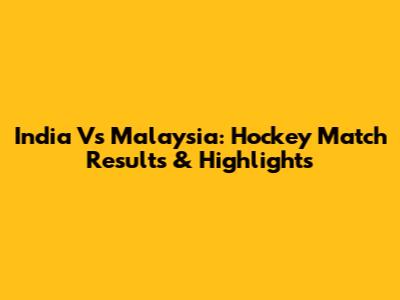 India Vs Malaysia: Hockey Match Results & Highlights