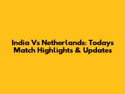 India Vs Netherlands: Today's Match Highlights & Updates