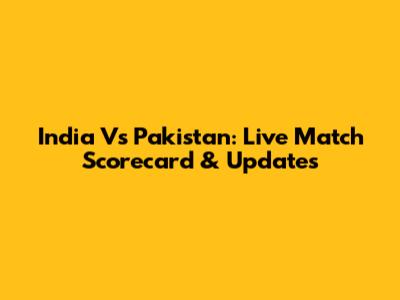 India Vs Pakistan: Live Match Scorecard & Updates
