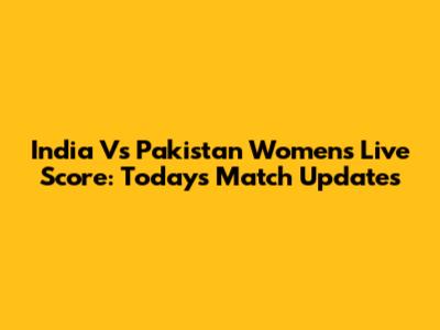 India Vs Pakistan Women's Live Score: Today's Match Updates