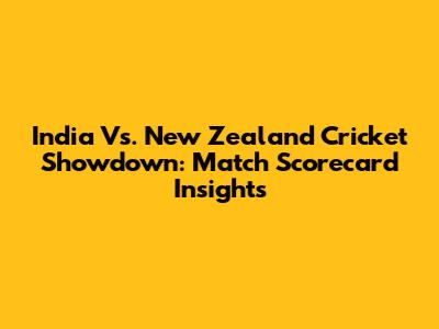 India Vs. New Zealand Cricket Showdown: Match Scorecard Insights