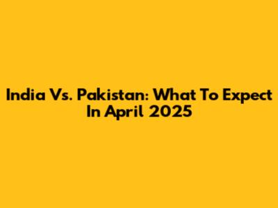 India Vs. Pakistan: What To Expect In April 2025