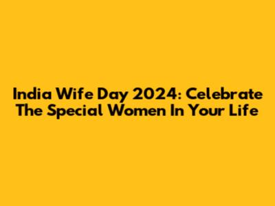 India Wife Day 2024: Celebrate The Special Women In Your Life