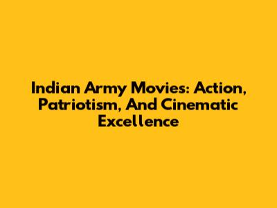 Indian Army Movies: Action, Patriotism, And Cinematic Excellence