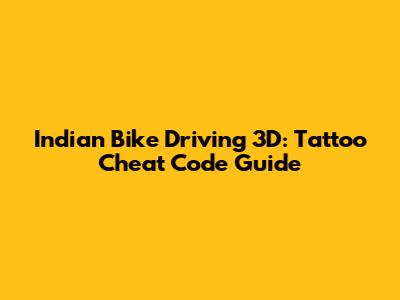 Indian Bike Driving 3D: Tattoo Cheat Code Guide