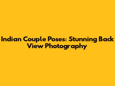 Indian Couple Poses: Stunning Back View Photography