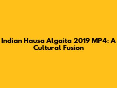 Indian Hausa Algaita 2019 MP4: A Cultural Fusion