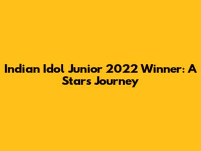 Indian Idol Junior 2022 Winner: A Star's Journey