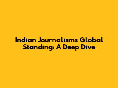 Indian Journalism's Global Standing: A Deep Dive