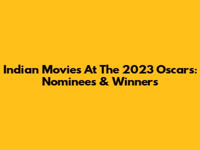 Indian Movies At The 2023 Oscars: Nominees & Winners