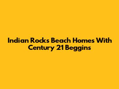 Indian Rocks Beach Homes With Century 21 Beggins