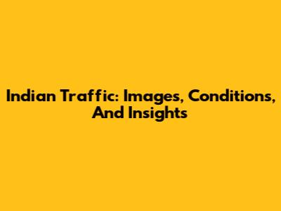 Indian Traffic: Images, Conditions, And Insights