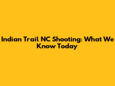 Indian Trail NC Shooting: What We Know Today