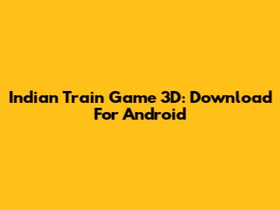 Indian Train Game 3D: Download For Android