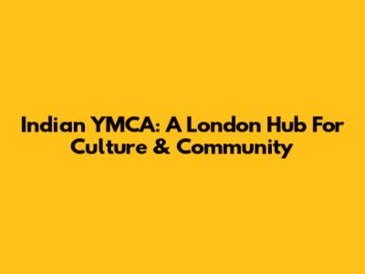 Indian YMCA: A London Hub For Culture & Community
