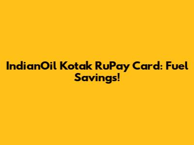 IndianOil Kotak RuPay Card: Fuel Savings!