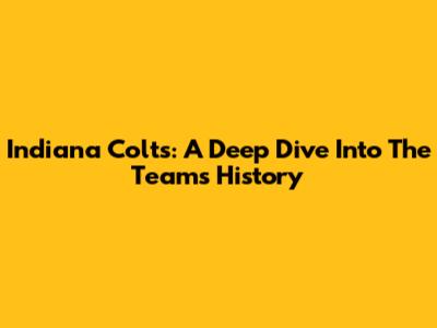 Indiana Colts: A Deep Dive Into The Team's History