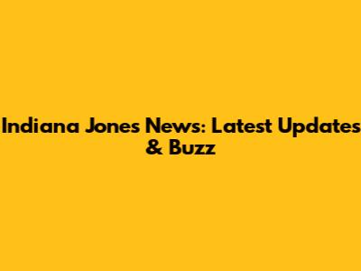 Indiana Jones News: Latest Updates & Buzz