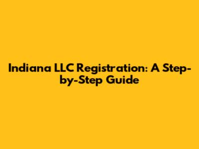 Indiana LLC Registration: A Step-by-Step Guide