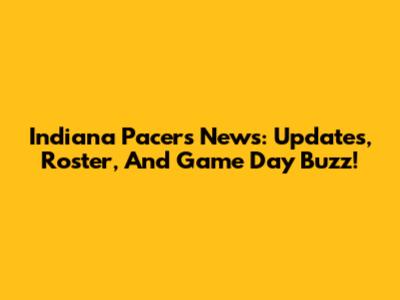 Indiana Pacers News: Updates, Roster, And Game Day Buzz!