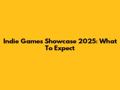 Indie Games Showcase 2025: What To Expect