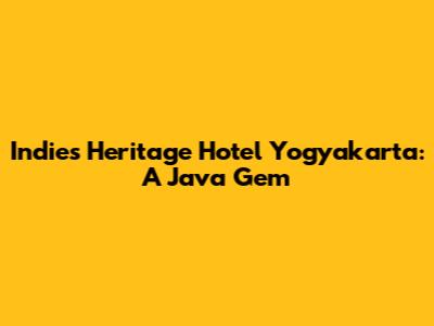 Indies Heritage Hotel Yogyakarta: A Java Gem