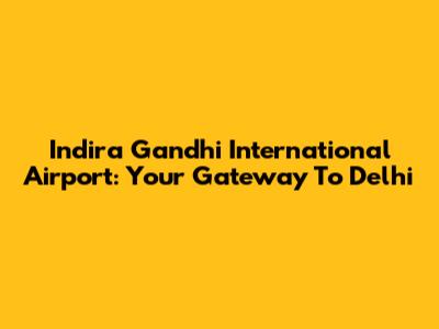 Indira Gandhi International Airport: Your Gateway To Delhi